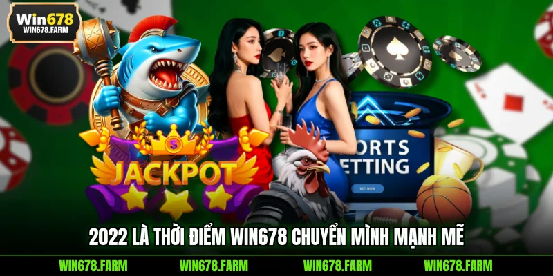 2022 là thời điểm Win678 chuyển mình mạnh mẽ