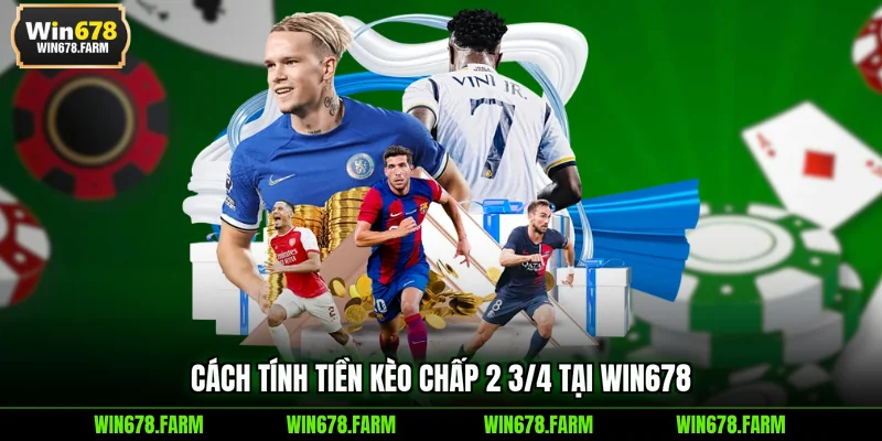Cách tính tiền kèo chấp 2 3/4 tại WIN678