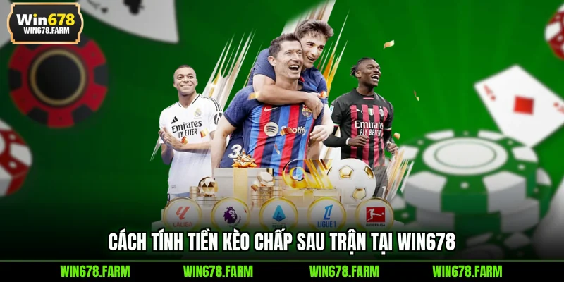 Cách tính tiền kèo chấp sau trận tại WIN678