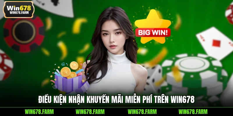 Điều kiện nhận khuyến mãi miễn phí trên WIN678