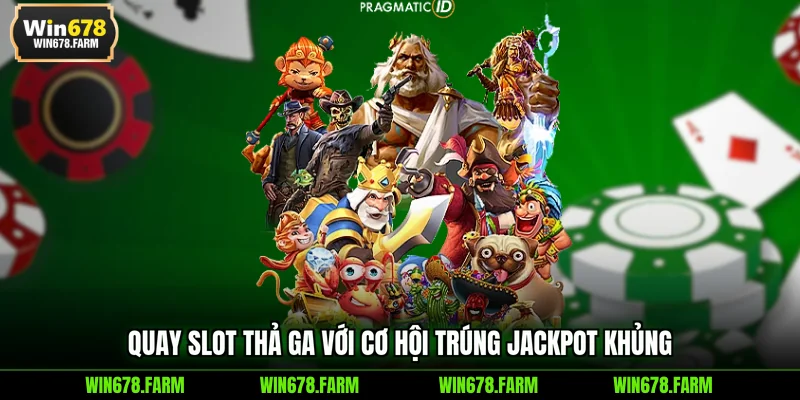 Quay slot thả ga với cơ hội trúng Jackpot khủng