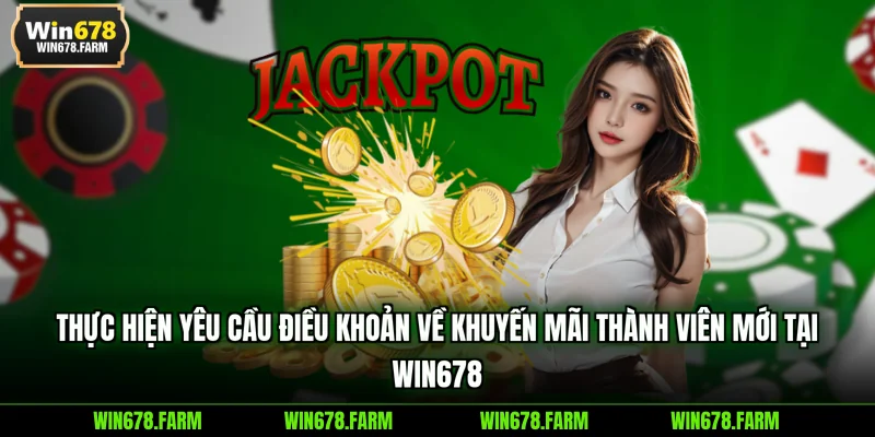 Thực hiện yêu cầu điều khoản về khuyến mãi thành viên mới tại WIN678