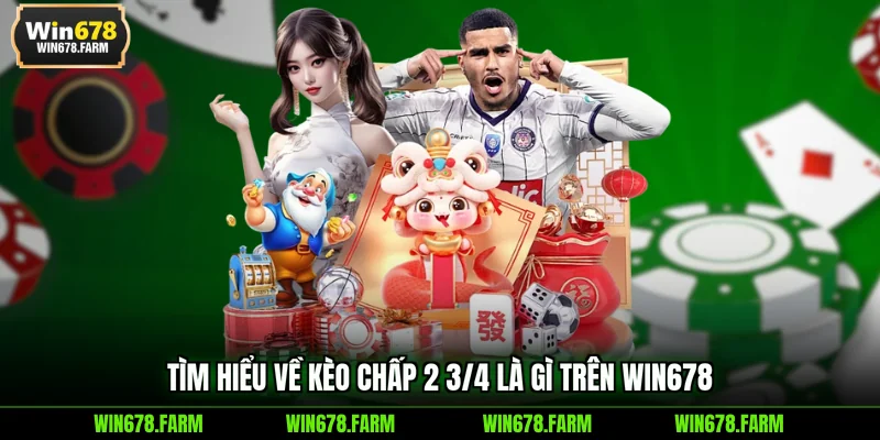 Tìm hiểu về kèo chấp 2 3/4 là gì trên WIN678
