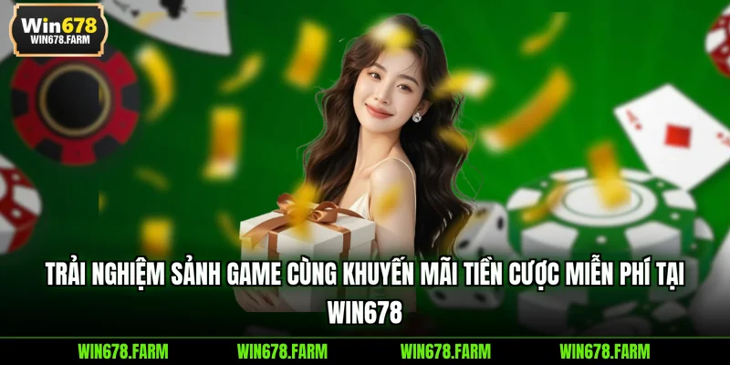 Trải nghiệm sảnh game cùng khuyến mãi tiền cược miễn phí tại WIN678