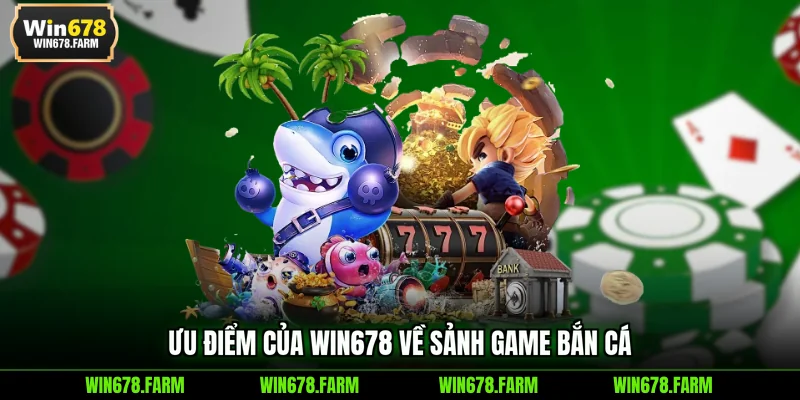 Ưu điểm của WIN678 về sảnh game bắn cá